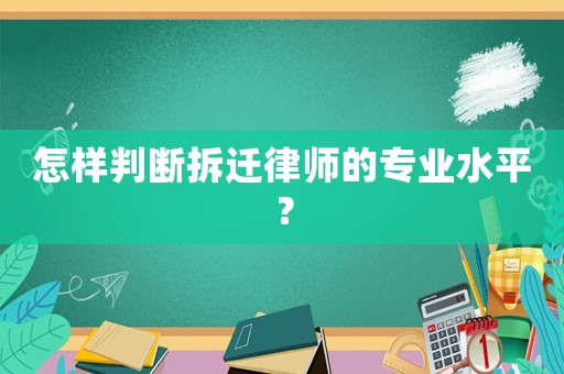 怎樣判斷拆遷律師的專業水平？