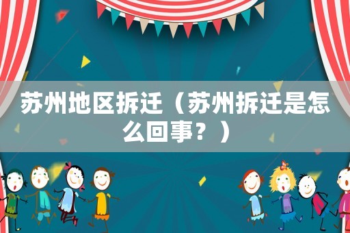 蘇州地區拆遷（蘇州拆遷是怎么回事？）