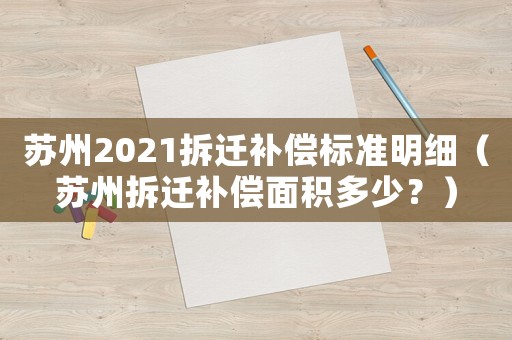 蘇州2021拆遷補償標(biāo)準(zhǔn)明細（蘇州拆遷補償面積多少？）