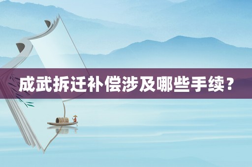 成武拆遷補償涉及哪些手續？