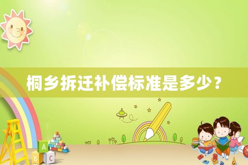 桐鄉拆遷補償標準是多少？