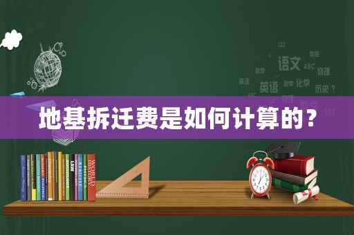 地基拆遷費是如何計算的？
