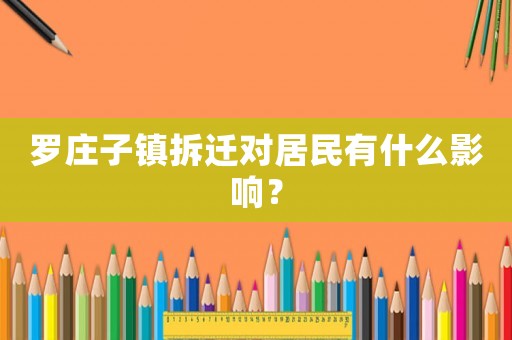 羅莊子鎮(zhèn)拆遷對(duì)居民有什么影響？