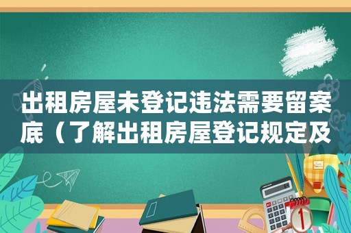 出租房屋未登記違法需要留案底（了解出租房屋登記規(guī)定及違法后的處罰）