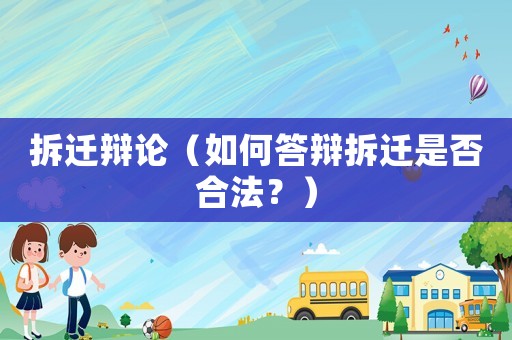 拆遷辯論（如何答辯拆遷是否合法？）