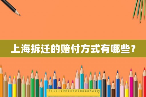 上海拆遷的賠付方式有哪些？
