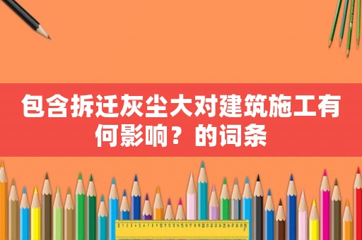 包含拆遷灰塵大對建筑施工有何影響？的詞條