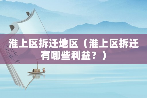 淮上區拆遷地區（淮上區拆遷有哪些利益？）