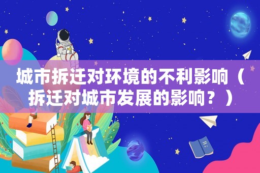 城市拆遷對環境的不利影響（拆遷對城市發展的影響？）