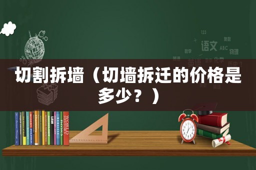 切割拆墻（切墻拆遷的價格是多少？）