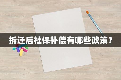 拆遷后社保補償有哪些政策？