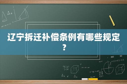 遼寧拆遷補(bǔ)償條例有哪些規(guī)定？