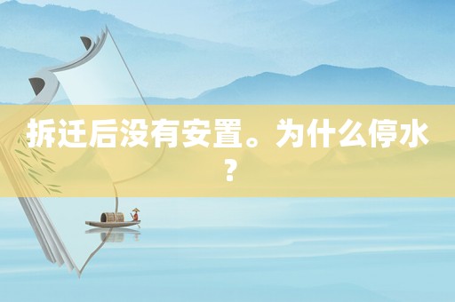 拆遷后沒有安置。為什么停水？