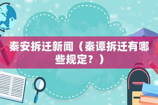 秦安拆遷新聞（秦譚拆遷有哪些規(guī)定？）