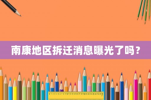 南康地區拆遷消息曝光了嗎？