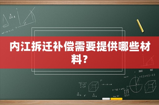 內(nèi)江拆遷補(bǔ)償需要提供哪些材料？