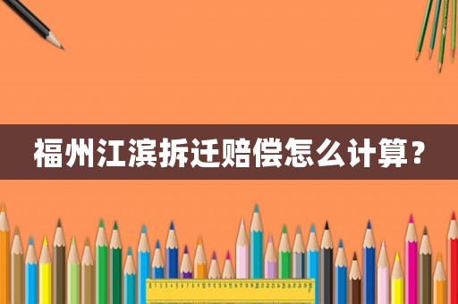 福州江濱拆遷賠償怎么計算？