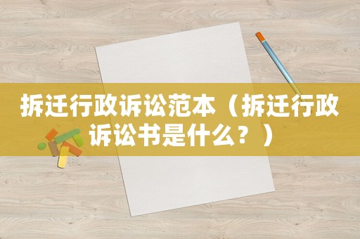拆遷行政訴訟范本（拆遷行政訴訟書是什么？）