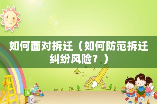 如何面對拆遷（如何防范拆遷糾紛風險？）