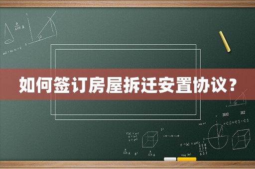 如何簽訂房屋拆遷安置協(xié)議？