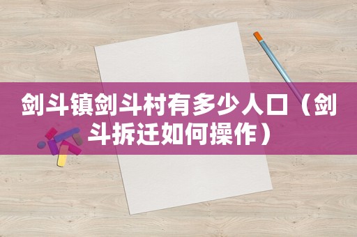 劍斗鎮(zhèn)劍斗村有多少人口（劍斗拆遷如何操作）