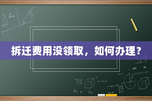 拆遷費用沒領取，如何辦理？