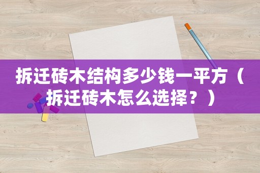 拆遷磚木結構多少錢一平方（拆遷磚木怎么選擇？）