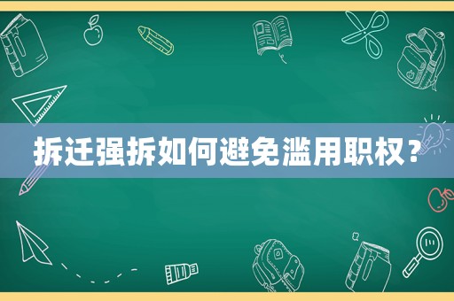 拆遷強拆如何避免濫用職權？