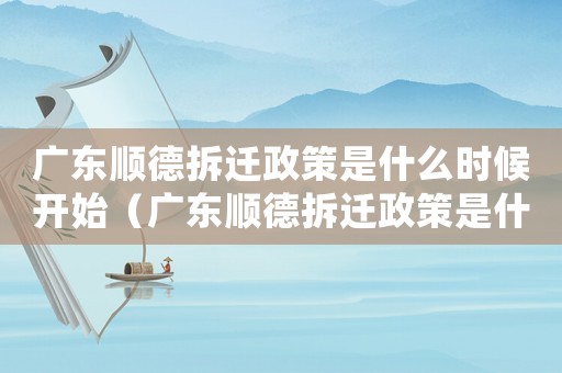 廣東順德拆遷政策是什么時(shí)候開(kāi)始（廣東順德拆遷政策是什么？）