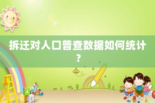 拆遷對人口普查數據如何統計？