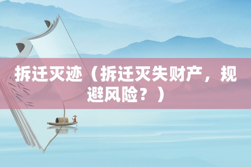 拆遷滅跡（拆遷滅失財產，規(guī)避風險？）
