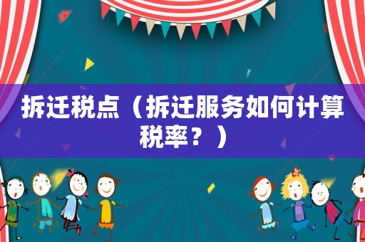 拆遷稅點（拆遷服務如何計算稅率？）