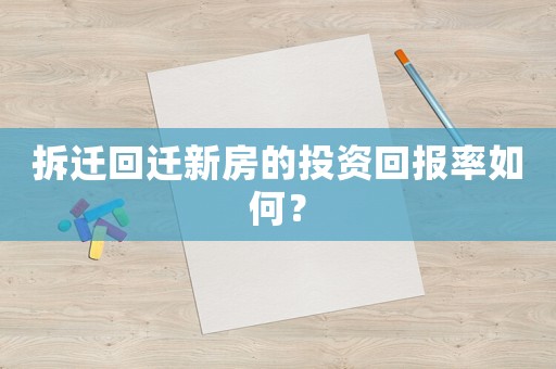 拆遷回遷新房的投資回報率如何？