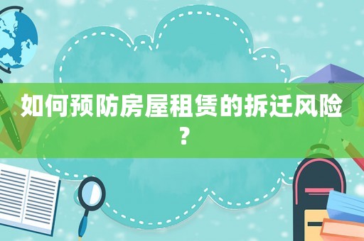 如何預防房屋租賃的拆遷風險？