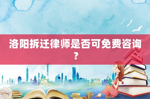 洛陽拆遷律師是否可免費咨詢？