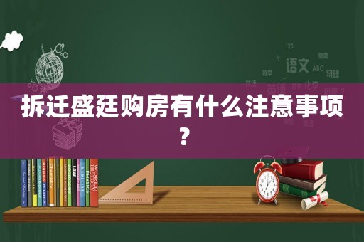 拆遷盛廷購房有什么注意事項？