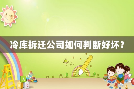 冷庫拆遷公司如何判斷好壞？