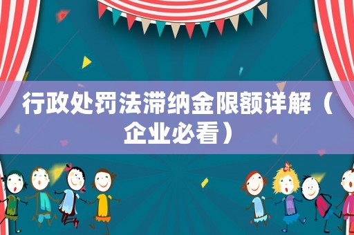 行政處罰法滯納金限額詳解（企業必看）