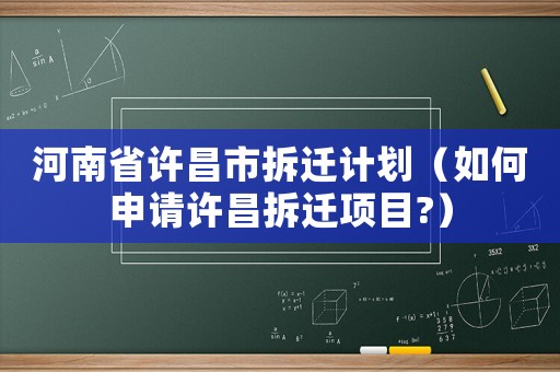 河南省許昌市拆遷計劃（如何申請許昌拆遷項目?）