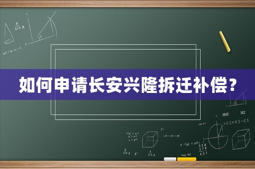 如何申請長安興隆拆遷補償？