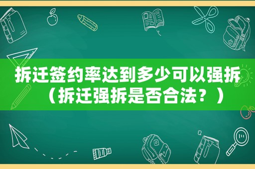 拆遷簽約率達到多少可以強拆（拆遷強拆是否合法？）