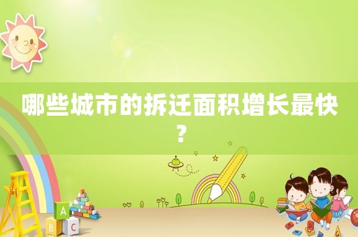 哪些城市的拆遷面積增長最快？