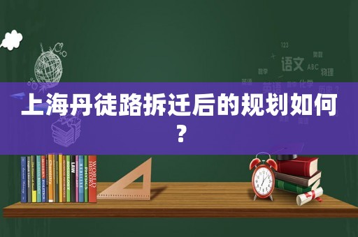 上海丹徒路拆遷后的規劃如何？