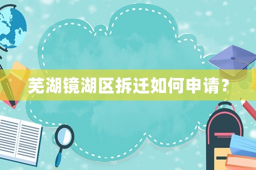 蕪湖鏡湖區拆遷如何申請？