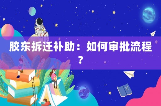 膠東拆遷補助：如何審批流程?