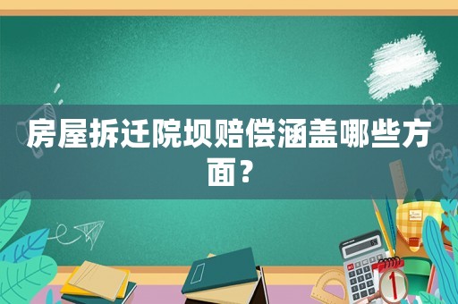 房屋拆遷院壩賠償涵蓋哪些方面？