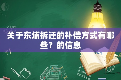 關(guān)于東埔拆遷的補償方式有哪些？的信息