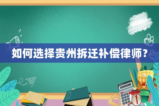 如何選擇貴州拆遷補償律師？