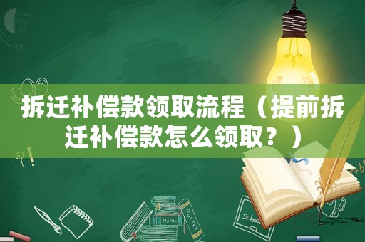 拆遷補償款領取流程（提前拆遷補償款怎么領取？）