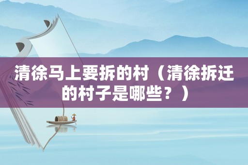 清徐馬上要拆的村（清徐拆遷的村子是哪些？）